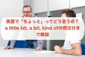 「a bit」と「a little」の違いを徹底解説！ネイティブが使い分ける「ちょっと」の英語表現