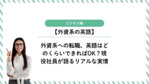 外資系への転職、英語はどのくらいできればOK？現役社員が語るリアルな実情
