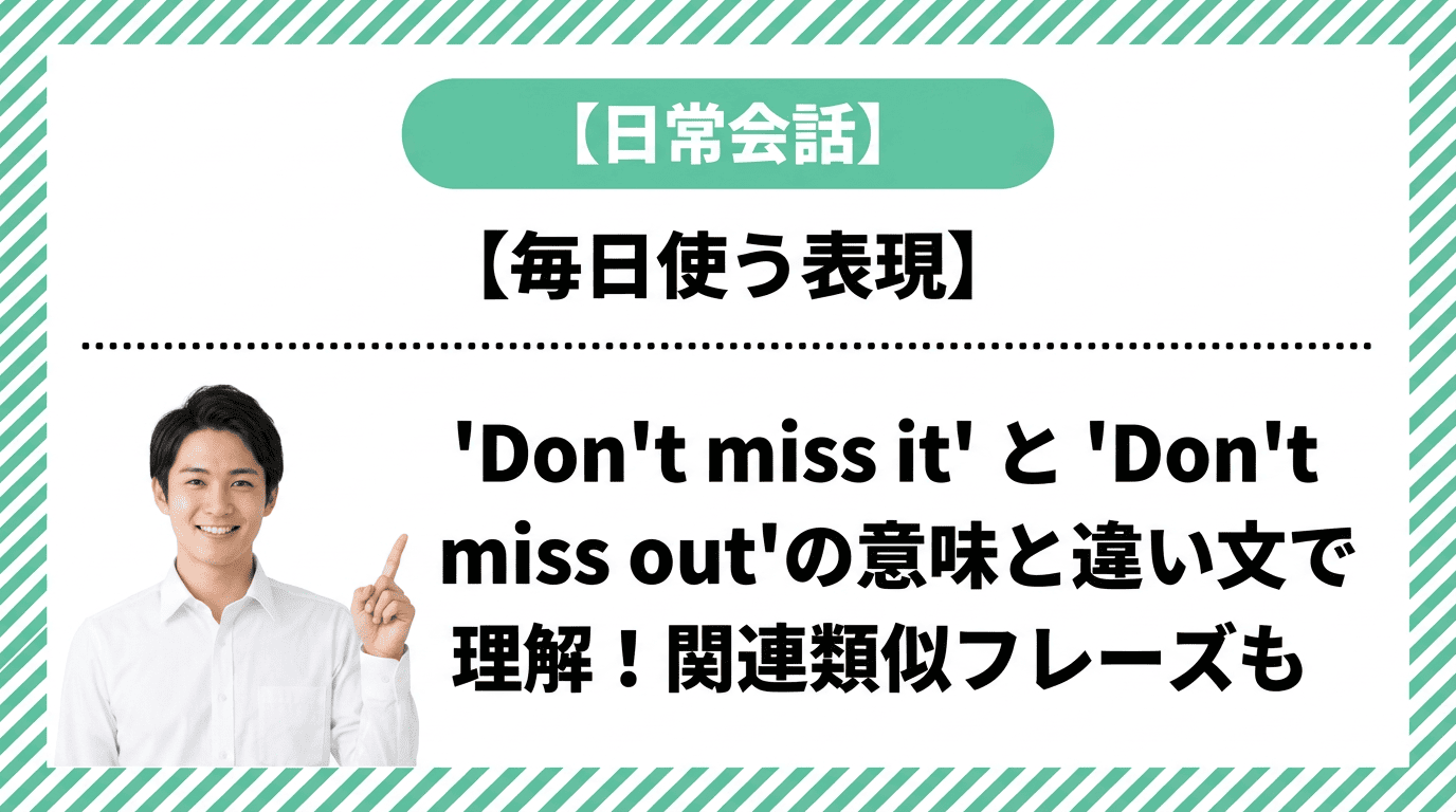 「Don't miss it」と「Don't miss out」の意味と違いを例文で理解！関連類似フレーズも