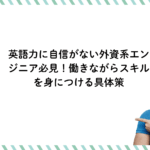 英語力に自信がない外資系エンジニア必見！働きながらスキルを身につける具体策
