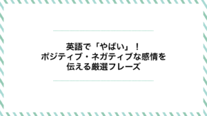 英語で「やばい」を使いこなす！ポジティブ・ネガティブな感情を伝える厳選フレーズ